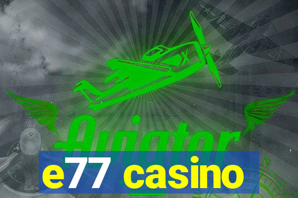 e77 casino